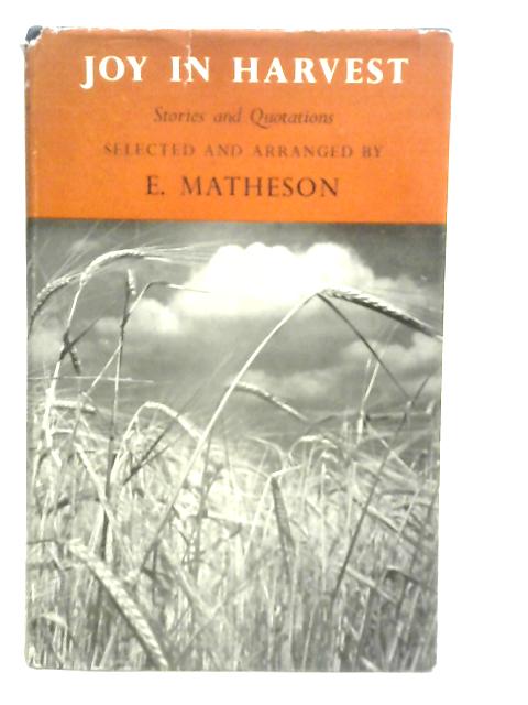 Joy in Harvest. Stories and Quotations By E. Matheson