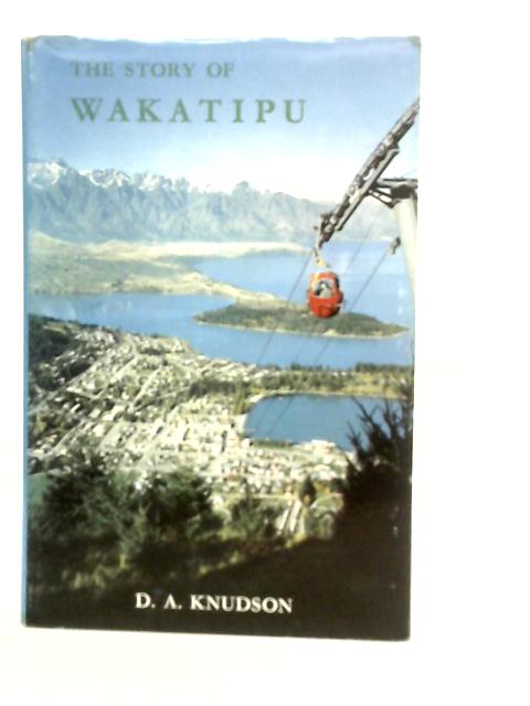 The Story Of Wakatipu von D.A. Knudson