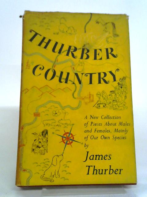 Thurber Country - A New Collection Of Pieces About Males And Females, Mostly Of Out Own Species. von James Thurber