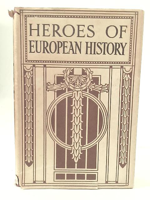 Heroes of European History By A.R. Hope Moncrieff