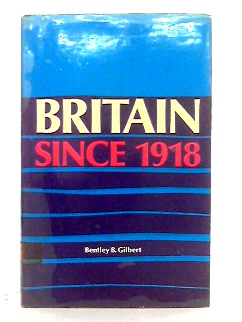 Britain Since 1918 By Bentley B. Gilbert