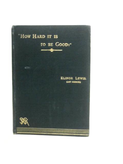 How Hard It Is To Be Good and Other Readings for my Girl Friends. By Elinor Lewis