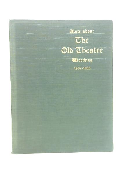 More About The Old Theatre Worthing 1807-1855 By M.T.Odell