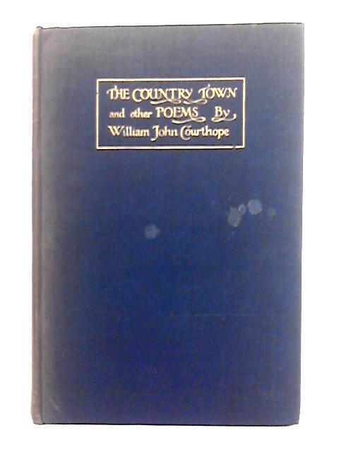 The Country Town and Other Poems By William John Courthope