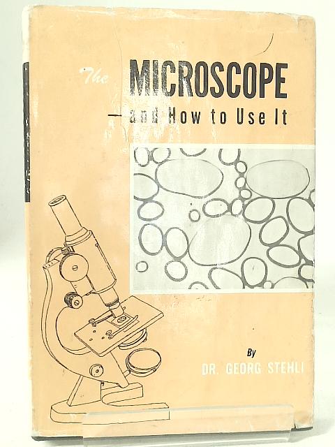 The Microscope and How to Use It von Dr Georg Stehli