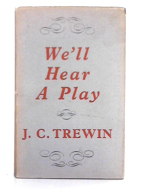 We'll Hear a Play By J.C. Trewin
