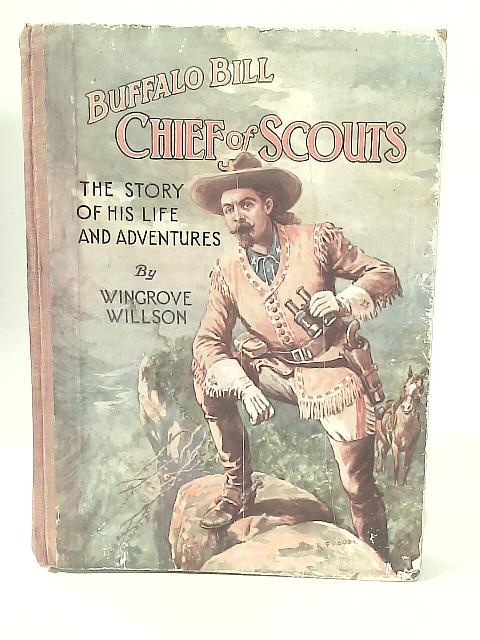 Buffalo Bill Chief Of Scouts, The Story Of His Life & Adventures By Wingrove Willson