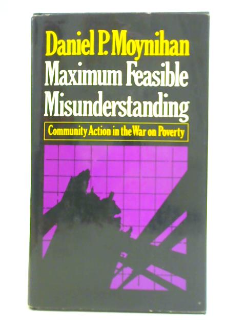 Maximum Feasible Misunderstanding By Daniel P. Moynihan