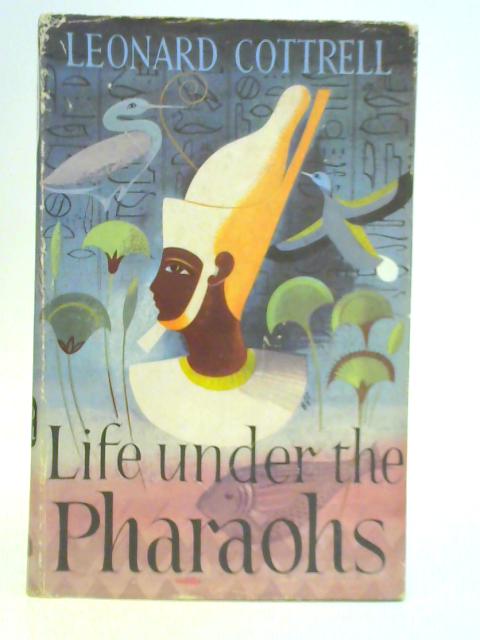 Life Under the Pharaohs By Leonard Cottrell