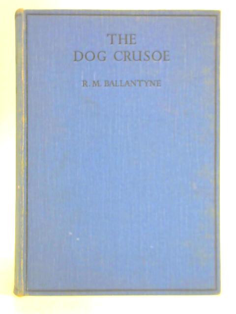 The Dog Crusoe and His Master By R M Ballantyne