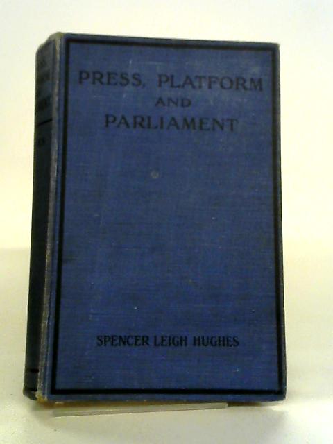 Press, Platform And Parliament By Spencer Leigh Hughes