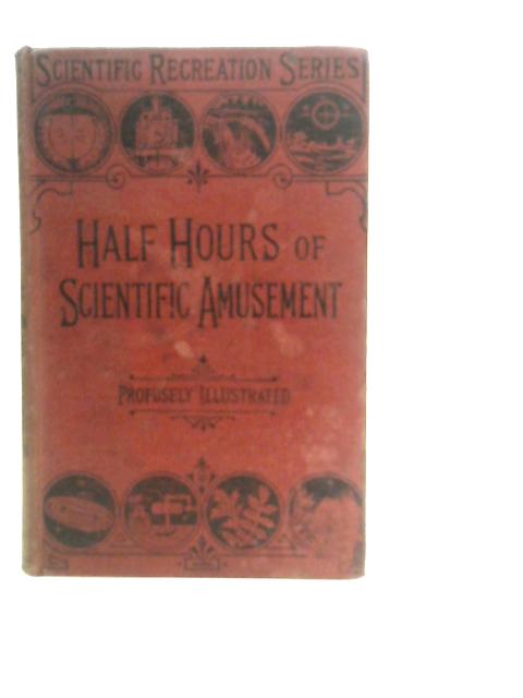 Half Hours of Scientific Amusement By Henry Frith