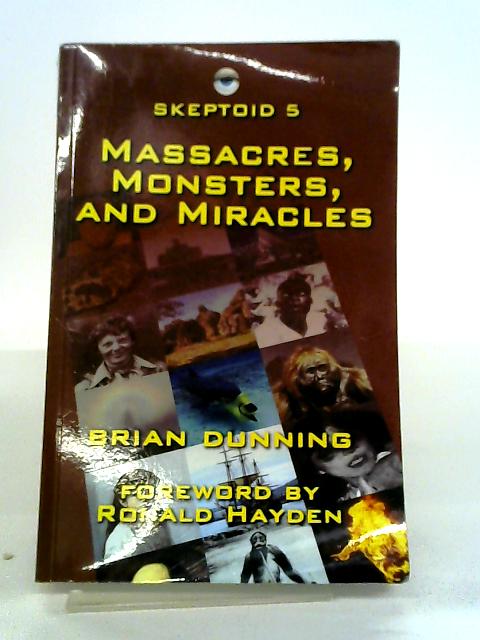 Skeptoid 5: Massacres, Monsters, and Miracles: Volume 5 By Brian Dunning