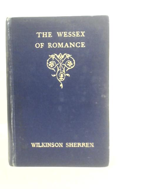 The Wessex of Romance By Wilkinson Sherren