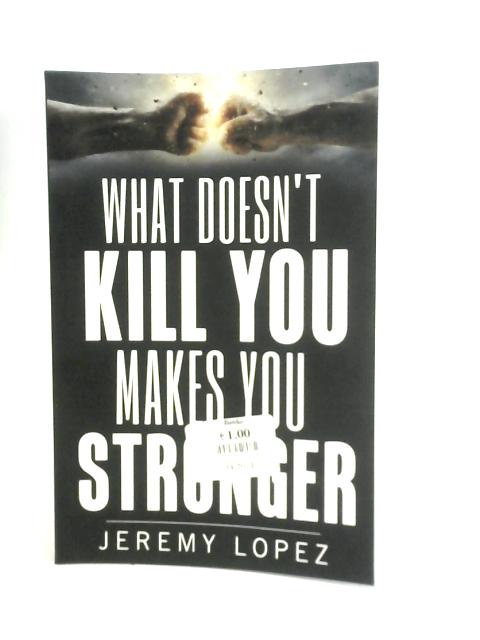 What Doesn't Kill You Makes You Stronger By Jeremy Lopez