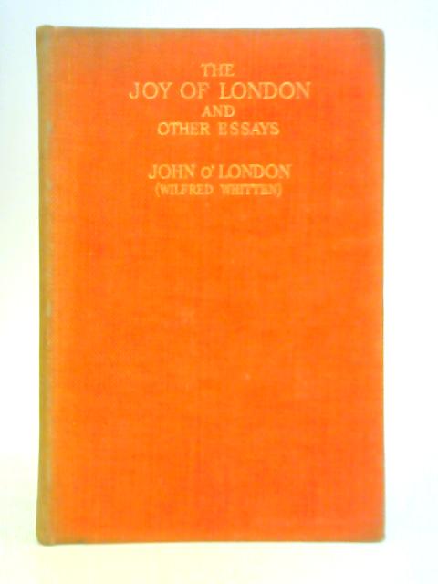 The Joy of London and Other Essays By John O'London