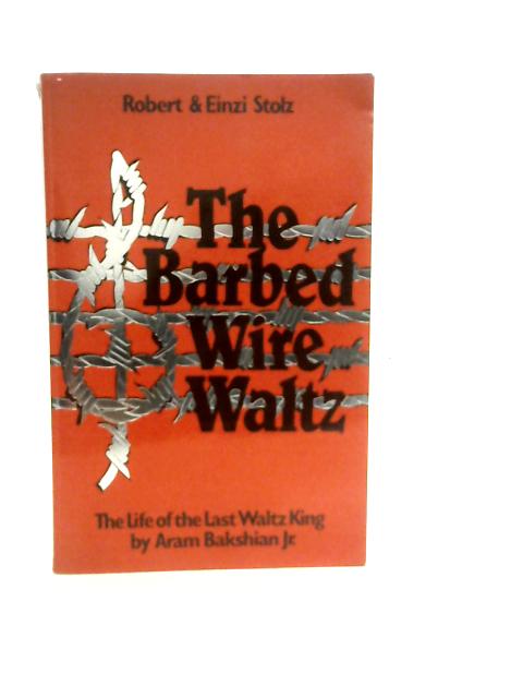 The Barbed Wire Waltz: The Memoirs of the Last Waltz King By Aram Bakshian Jr.