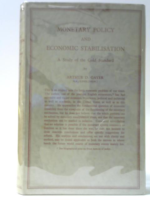 Monetary Policy and Economic Stabilisation - A Study of the Gold Standard By Arthur D. Gayer