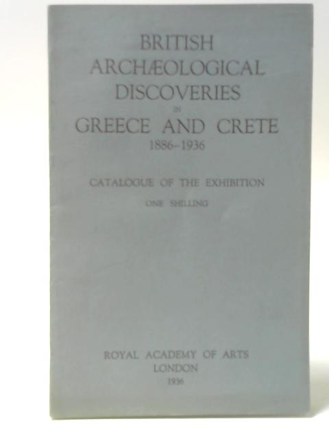 British Archaeological Discoveries in Greece and Crete 1886 - 1936 Exhibition Catalogue By Unstated