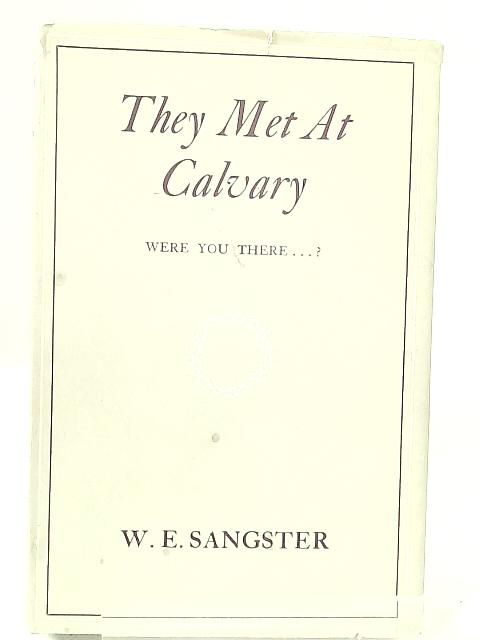 They Met At Calvary: Were You There? By W.E. Sangster