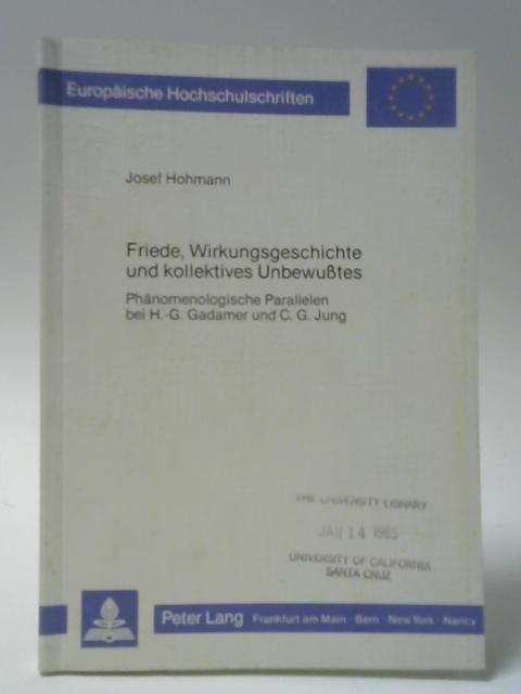 Friede, Wirkungsgeschichte Und Kollektives Unbewusstes: Phanomenologische Parallelen Bei H.-G. Gadamer Und C.G. Jung von Josef Hohmann