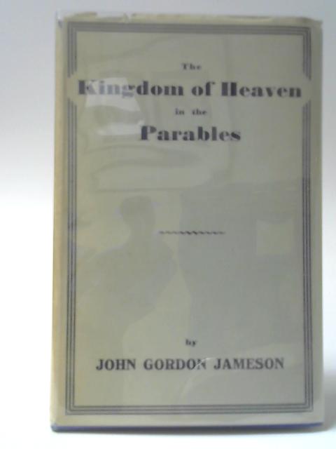 The Kingdom Of Heaven In The Parables von John Gordon Jameson