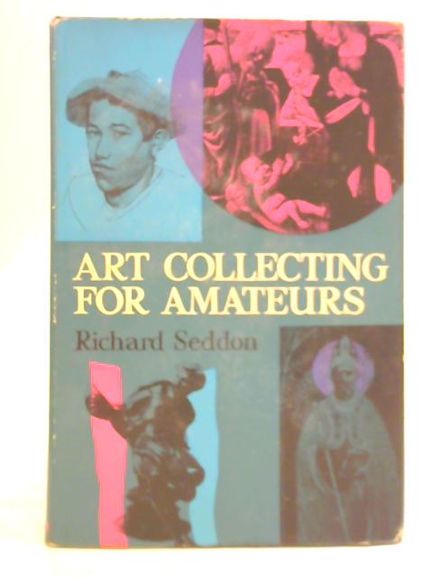 Art Collecting for Amateurs By Richard Seddon