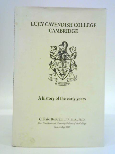 Lucy Cavendish College Cambridge: A History of the Early Years By C. Kate Bertram