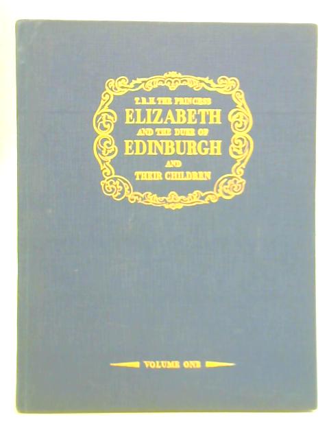 T.R.H. The Princess Elizabeth & The Duke Of Edinburgh and Their Children Volume I By Unstated