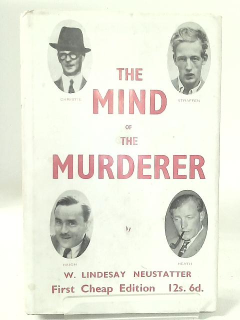 The Mind Of A Murderer (16 Murder Cases Discussed) By W. Lindesay Neustatter