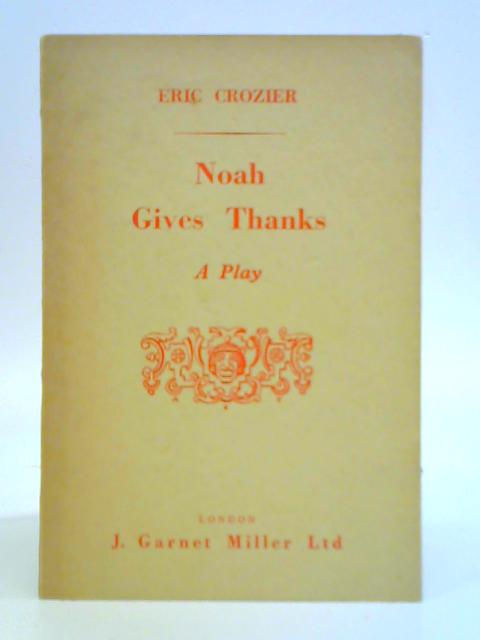 Noah Gives Thanks: A Play in Three Acts von Eric Crozier