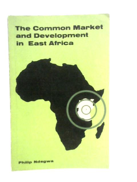 The Common Market And Development In East Africa By P.Ndegwa