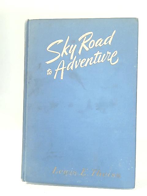 Sky Road to Adventure By Lewis E. Theiss