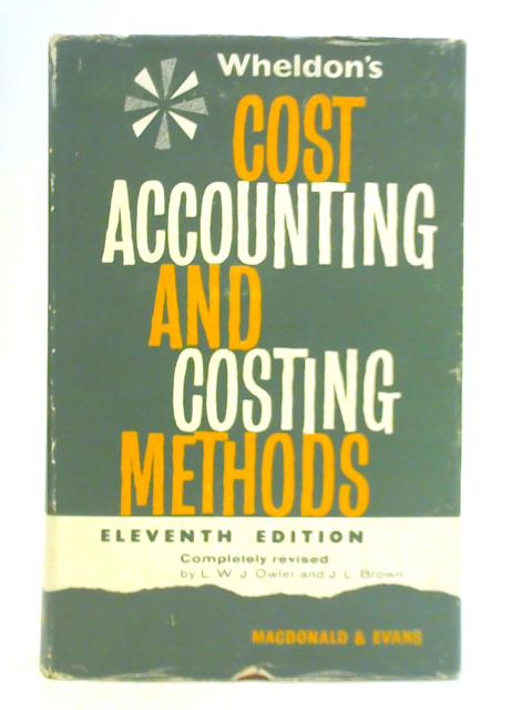 Wheldon's Cost Accounting and Costing Methods By L W J Owler & J L Brown