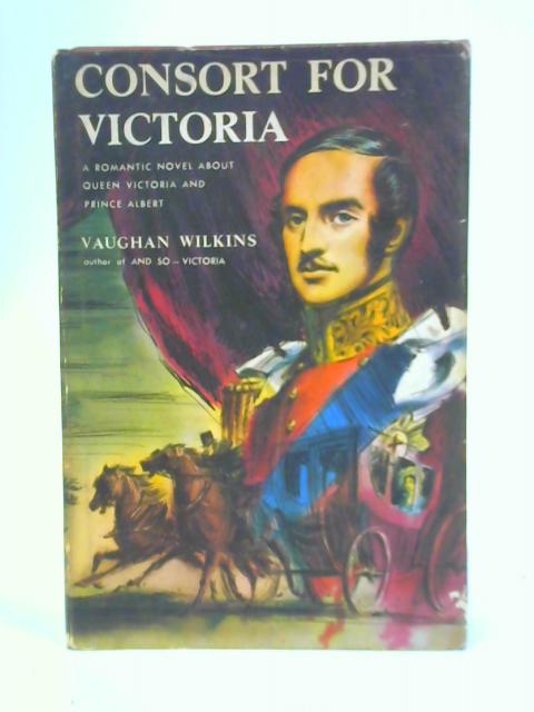 Consort for Victoria By William Vaughan Wilkins