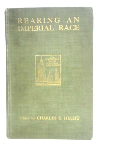 Rearing an Imperial Race; Containing a Full Report of the Second Guildhall School Conference on Diet, Cookery and Hygiene, with Dietaries; Special ... Children's Food Requirements, Clothing, Etc von Charles E.Hecht