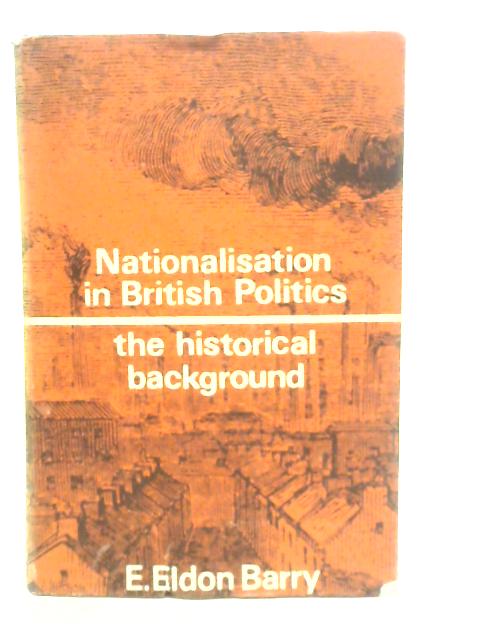 Nationalisation in British Politics By E.Eldon Barry