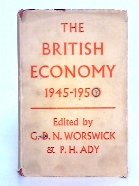 The British Economy, 1945-1950 By G.D.N. Worswick, P.H. Ady