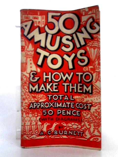 50 Amusing Toys and How to Make Them By A.C. Burnett