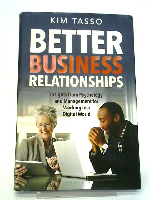 Better Business Relationships: Insights from Psychology and Management for Working in a Digital World By Kim Tasso