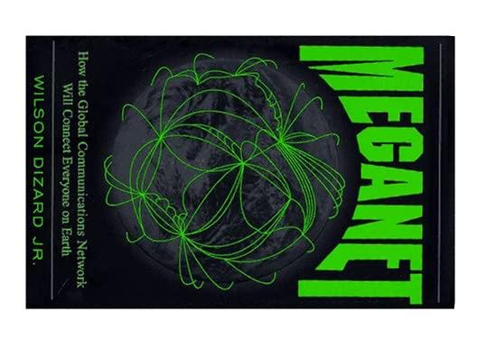 Meganet: How the Global Communications Network Will Connect Everyone on Earth By Wilson P. Dizard Jr