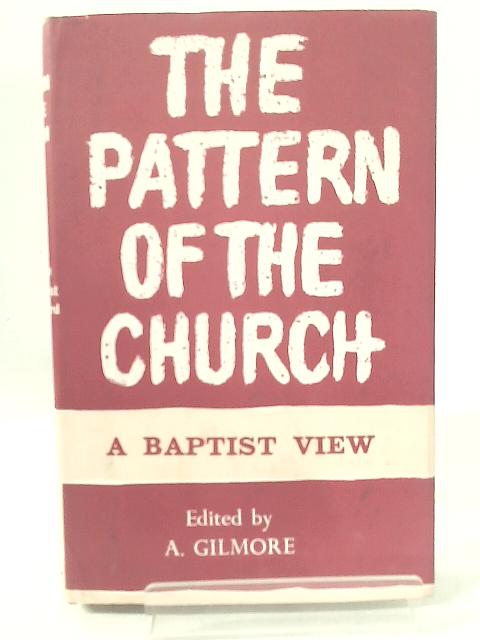 The Pattern of the Church: A Baptist View By Alec Gilmore