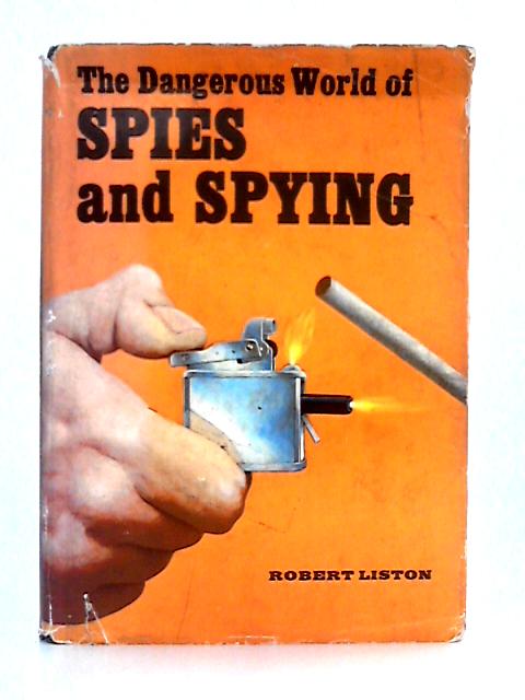 The Dangerous World of Spies and Spying By Robert A. Liston