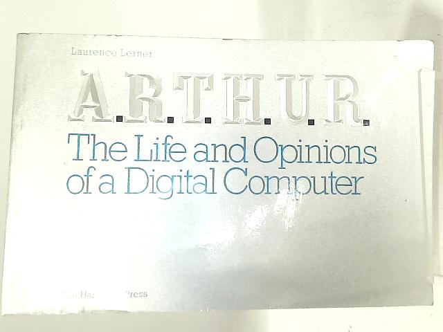 A.R.T.H.U.R. - The Life and Opinions of a Digital Computer By Laurence Lerner