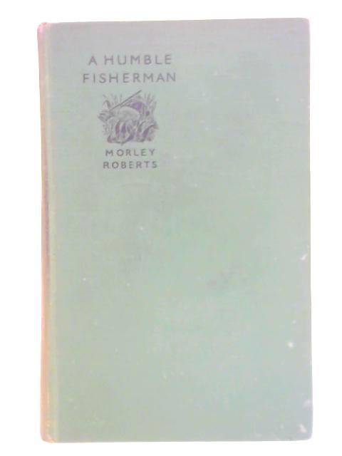 A Humble Fisherman By Morley Roberts