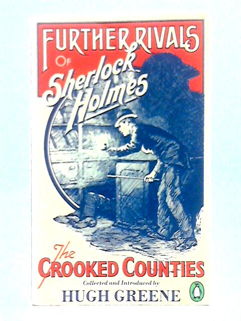 Further Rivals of Sherlock Holmes: The Crooked Counties By Hugh Green (intro.)