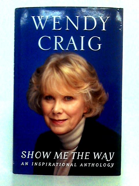 Show Me the Way: An Inspirational Anthology By Wendy Craig