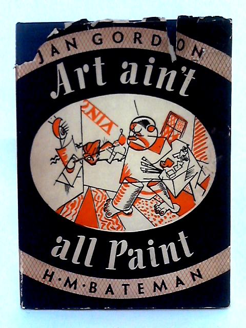 Art Ain't All Paint By Jan Gordon, H.M. Bateman