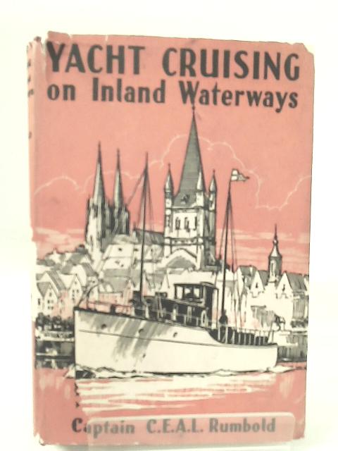 Yacht Cruising on Inland Waterways from the Baltic to the Mediterranean von Captain C. E. A. L. Rumbold