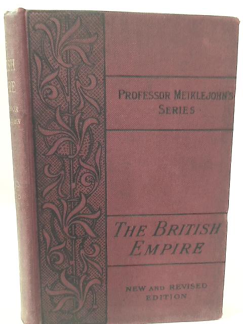 The British Empire;: Its Geography, Resources, Commerce, Land-Ways and Water-Ways of the British Dominions Beyond the Seas (Professor Meiklejohn's series) von J. M. D. Meiklejohn